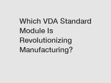 Which VDA Standard Module Is Revolutionizing Manufacturing?