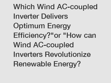 Which Wind AC-coupled Inverter Delivers Optimum Energy Efficiency?