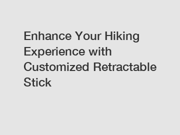 Enhance Your Hiking Experience with Customized Retractable Stick