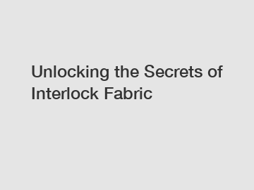 Unlocking the Secrets of Interlock Fabric