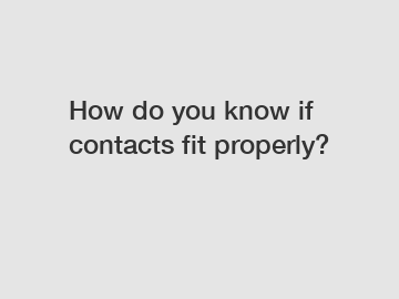 How do you know if contacts fit properly?