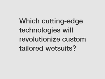 Which cutting-edge technologies will revolutionize custom tailored wetsuits?