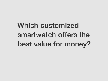 Which customized smartwatch offers the best value for money?