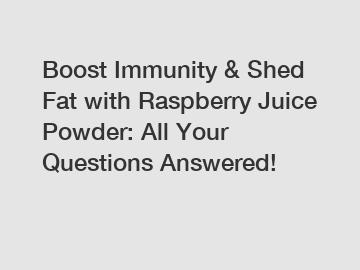 Boost Immunity & Shed Fat with Raspberry Juice Powder: All Your Questions Answered!