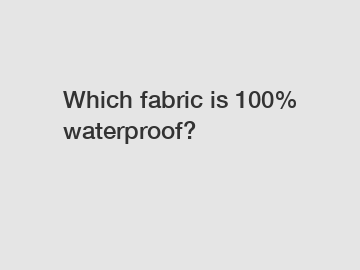 Which fabric is 100% waterproof?