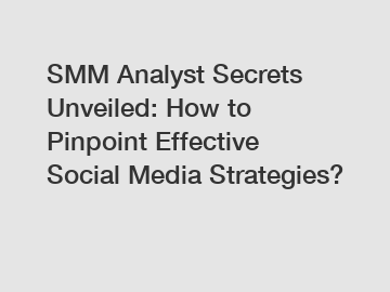 SMM Analyst Secrets Unveiled: How to Pinpoint Effective Social Media Strategies?