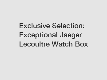 Exclusive Selection: Exceptional Jaeger Lecoultre Watch Box