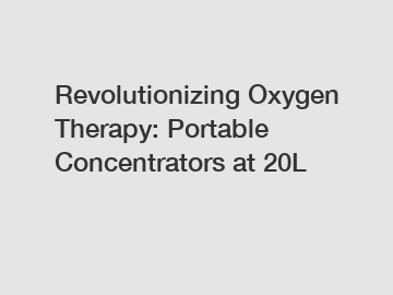 Revolutionizing Oxygen Therapy: Portable Concentrators at 20L