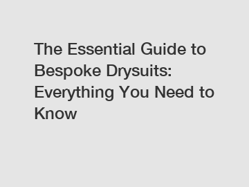 The Essential Guide to Bespoke Drysuits: Everything You Need to Know