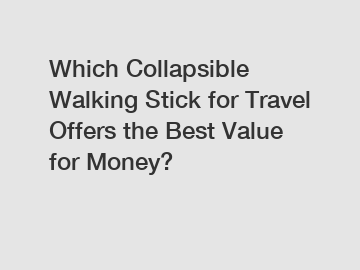 Which Collapsible Walking Stick for Travel Offers the Best Value for Money?