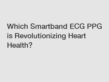 Which Smartband ECG PPG is Revolutionizing Heart Health?