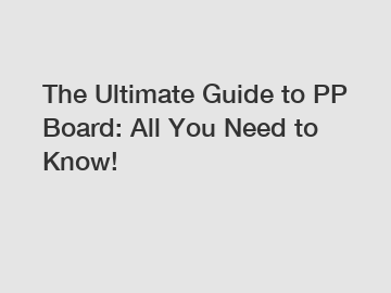 The Ultimate Guide to PP Board: All You Need to Know!