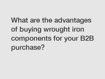 What are the advantages of buying wrought iron components for your B2B purchase?