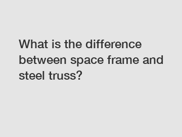 What is the difference between space frame and steel truss?