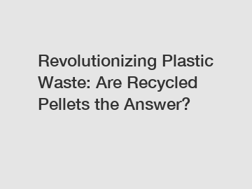 Revolutionizing Plastic Waste: Are Recycled Pellets the Answer?