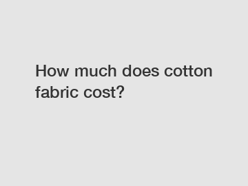 How much does cotton fabric cost?