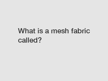 What is a mesh fabric called?