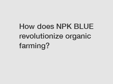 How does NPK BLUE revolutionize organic farming?