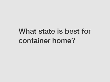 What state is best for container home?