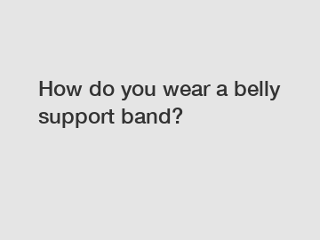 How do you wear a belly support band?