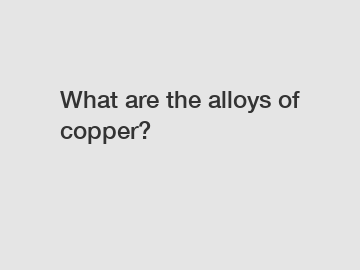 What are the alloys of copper?