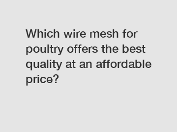 Which wire mesh for poultry offers the best quality at an affordable price?