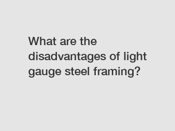 What are the disadvantages of light gauge steel framing?