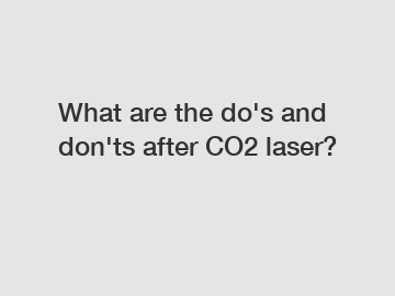 What are the do's and don'ts after CO2 laser?