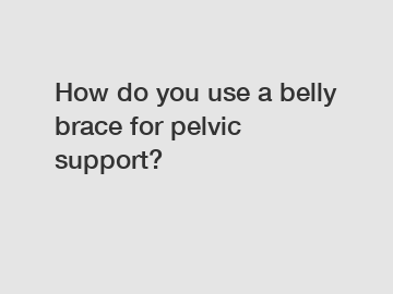 How do you use a belly brace for pelvic support?