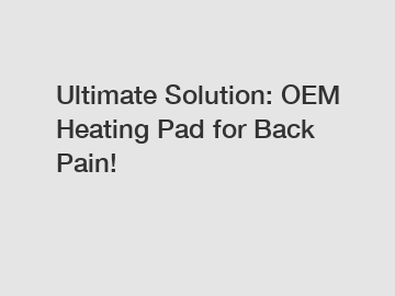 Ultimate Solution: OEM Heating Pad for Back Pain!