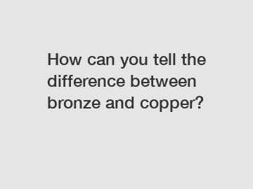 How can you tell the difference between bronze and copper?