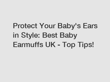 Protect Your Baby's Ears in Style: Best Baby Earmuffs UK - Top Tips!