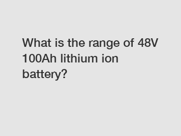 What is the range of 48V 100Ah lithium ion battery?