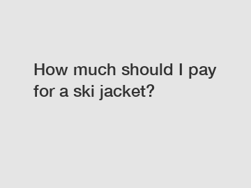 How much should I pay for a ski jacket?
