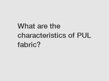 What are the characteristics of PUL fabric?