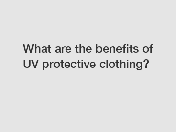 What are the benefits of UV protective clothing?