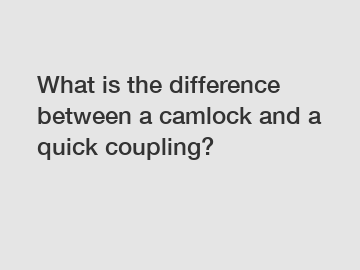 What is the difference between a camlock and a quick coupling?