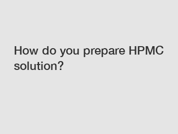 How do you prepare HPMC solution?