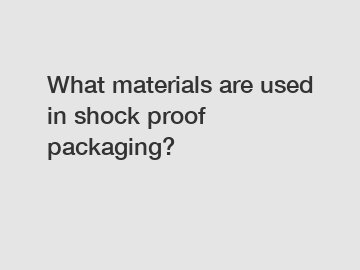 What materials are used in shock proof packaging?