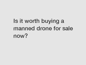 Is it worth buying a manned drone for sale now?