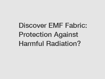 Discover EMF Fabric: Protection Against Harmful Radiation?