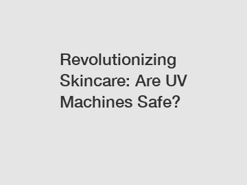 Revolutionizing Skincare: Are UV Machines Safe?