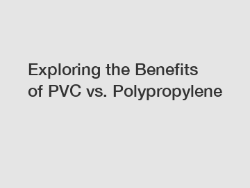 Exploring the Benefits of PVC vs. Polypropylene