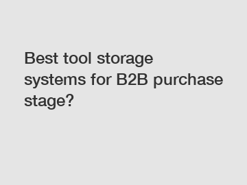 Best tool storage systems for B2B purchase stage?