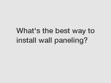 What's the best way to install wall paneling?