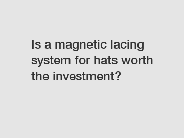 Is a magnetic lacing system for hats worth the investment?