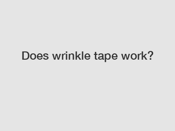 Does wrinkle tape work?