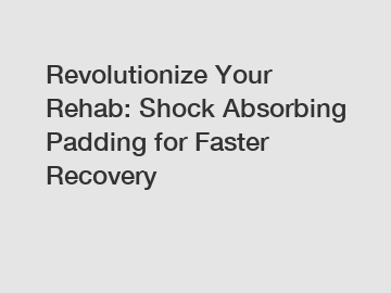 Revolutionize Your Rehab: Shock Absorbing Padding for Faster Recovery