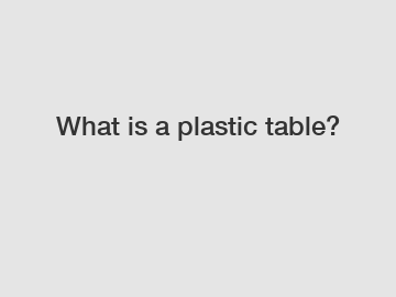 What is a plastic table?