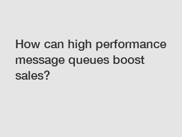 How can high performance message queues boost sales?